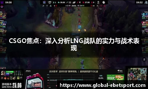 CSGO焦点：深入分析LNG战队的实力与战术表现